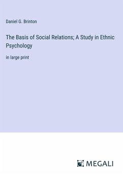 The Basis of Social Relations; A Study in Ethnic Psychology - Brinton, Daniel G.