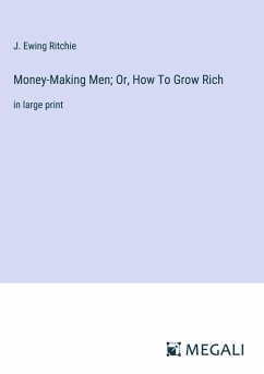 Money-Making Men; Or, How To Grow Rich - Ritchie, J. Ewing