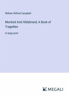 Mordred And Hildebrand; A Book of Tragedies - Campbell, William Wilfred