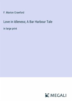 Love in Idleness; A Bar Harbour Tale - Crawford, F. Marion