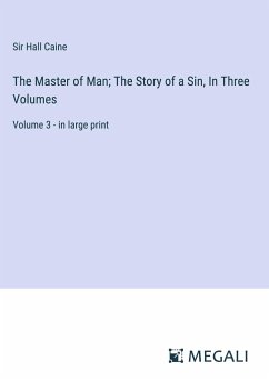 The Master of Man; The Story of a Sin, In Three Volumes - Caine, Hall