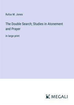 The Double Search; Studies in Atonement and Prayer - Jones, Rufus M.