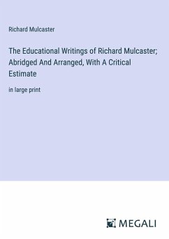 The Educational Writings of Richard Mulcaster; Abridged And Arranged, With A Critical Estimate - Mulcaster, Richard