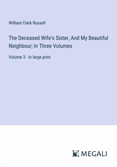 The Deceased Wife's Sister, And My Beautiful Neighbour; In Three Volumes - Russell, William Clark