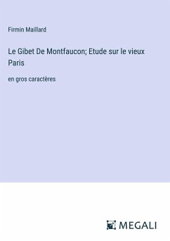 Le Gibet De Montfaucon; Etude sur le vieux Paris - Maillard, Firmin