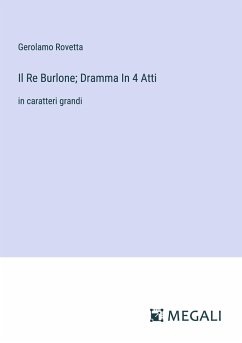 Il Re Burlone; Dramma In 4 Atti - Rovetta, Gerolamo