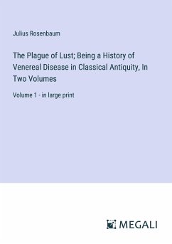 The Plague of Lust; Being a History of Venereal Disease in Classical Antiquity, In Two Volumes - Rosenbaum, Julius