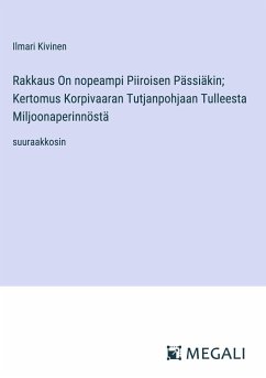 Rakkaus On nopeampi Piiroisen Pässiäkin; Kertomus Korpivaaran Tutjanpohjaan Tulleesta Miljoonaperinnöstä - Kivinen, Ilmari