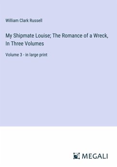 My Shipmate Louise; The Romance of a Wreck, In Three Volumes - Russell, William Clark