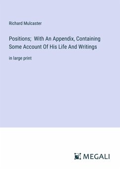 Positions; With An Appendix, Containing Some Account Of His Life And Writings - Mulcaster, Richard