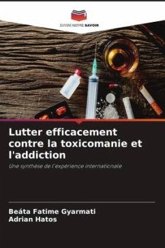 Lutter efficacement contre la toxicomanie et l'addiction - Gyarmati, Beáta Fatime;Hatos, Adrian