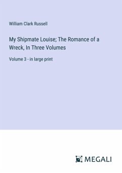 My Shipmate Louise; The Romance of a Wreck, In Three Volumes - Russell, William Clark