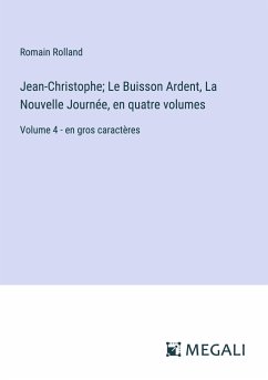 Jean-Christophe; Le Buisson Ardent, La Nouvelle Journée, en quatre volumes - Rolland, Romain