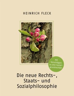 Die neue Rechts-, Staats- und Sozialphilosophie mit Vorschlägen zu drei Sozialgrundrechten - Fleck, Heinrich