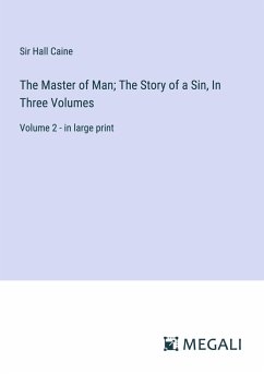 The Master of Man; The Story of a Sin, In Three Volumes - Caine, Hall
