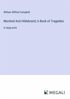 Mordred And Hildebrand; A Book of Tragedies - Campbell, William Wilfred