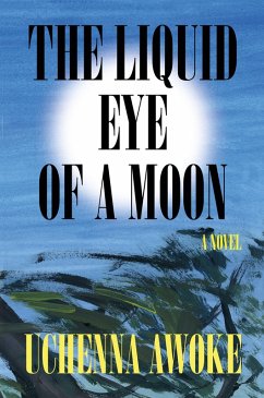 The Liquid Eye of a Moon (eBook, ePUB) - Awoke, Uchenna