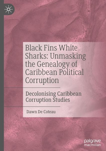 Black Fins White Sharks: Unmasking the Genealogy of Caribbean Political Corruption Black Fins White Sharks: Unmasking the Genealogy of Caribbean Political Corruption