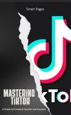 Mastering TikTok: A Guide to Creative Growth and Success (eBook, ePUB)