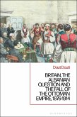Britain, the Albanian National Question and the Fall of the Ottoman Empire, 1876-1914 (eBook, ePUB)