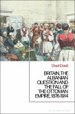 Britain, the Albanian National Question and the Fall of the Ottoman Empire, 1876-1914 (eBook, PDF)
