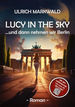 Lucy in the Sky - und dann nehmen wir Berlin - Markwald, Ulrich