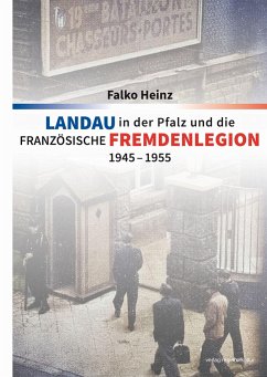Landau in der Pfalz und die französische Fremdenlegion 1945-1955 - Heinz, Falko