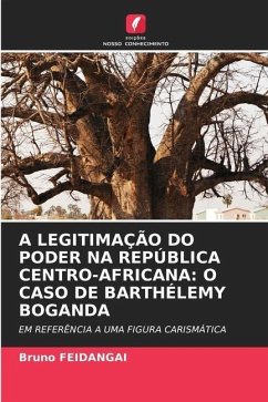 A LEGITIMAÇÃO DO PODER NA REPÚBLICA CENTRO-AFRICANA: O CASO DE BARTHÉLEMY BOGANDA - FEIDANGAI, Bruno