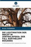 DIE LEGITIMATION DER MACHT IN ZENTRALAFRIKA: DER FALL BARTHÉLEMY BOGANDA