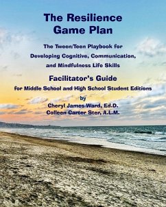 The Resilience Game Plan The Tween/Teen Playbook for Developing Cognitive, Communication, and Mindfulness Life Skills - Facilitator's Guide - James-Ward, Cheryl; Carter Ster, Colleen