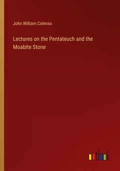 Lectures on the Pentateuch and the Moabite Stone - Colenso, John William