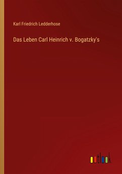 Das Leben Carl Heinrich v. Bogatzky's - Ledderhose, Karl Friedrich