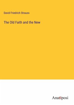The Old Faith and the New - Strauss, David Friedrich