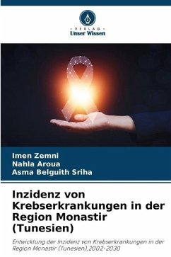 Inzidenz von Krebserkrankungen in der Region Monastir (Tunesien) - Zemni, Imen;Aroua, Nahla;Belguith Sriha, Asma