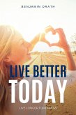 Live Better Today : Live Longer Tomorrow (eBook, ePUB)