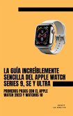La Guía Increíblemente Sencilla Del Apple Watch Series 9, Se Y Ultra: Primeros Pasos Con El Apple Watch 2023 Y watchOS 10 (eBook, ePUB)