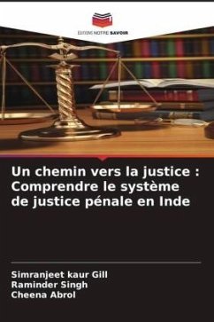 Un chemin vers la justice : Comprendre le système de justice pénale en Inde - Gill, Simranjeet Kaur;Singh, Raminder;Abrol, Cheena