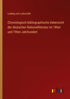 Chronologisch-bibliographische Uebersicht der deutschen Nationalliteratur im 18ten und 19ten Jahrhundert - Lancizolle, Ludwig Von
