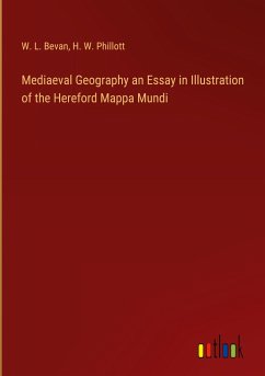 Mediaeval Geography an Essay in Illustration of the Hereford Mappa Mundi - Bevan, W. L.; Phillott, H. W.
