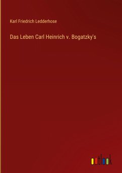 Das Leben Carl Heinrich v. Bogatzky's
