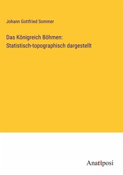 Das Königreich Böhmen: Statistisch-topographisch dargestellt - Sommer, Johann Gottfried