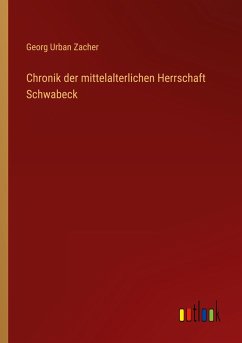 Chronik der mittelalterlichen Herrschaft Schwabeck - Zacher, Georg Urban