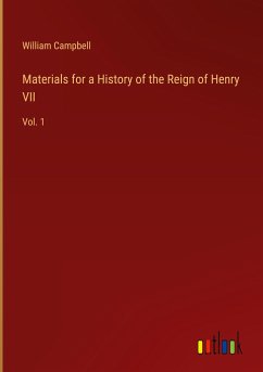 Materials for a History of the Reign of Henry VII - Campbell, William