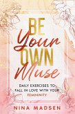 Be Your Own Muse : Daily Exercises to Fall in Love with Your Femininity (EmpowerHer: A Series on Resilience, Positivity, and Self-Love, #1) (eBook, ePUB)