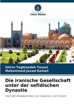 Die iranische Gesellschaft unter der sefidischen Dynastie - Taghizadeh Toussi, Shirin;Kamali, Mohammad-Javad