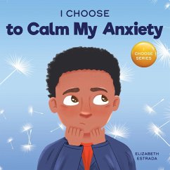I Choose to Calm My Anxiety - Estrada, Elizabeth