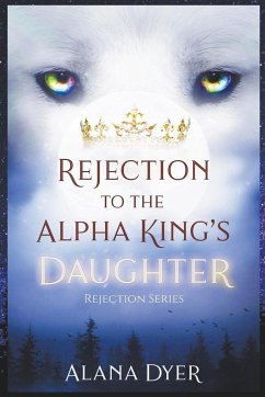 Rejection to the Alpha King's Daughter - Dyer, Alana