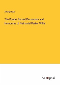 The Poems Sacred Passionate and Humorous of Nathaniel Parker Willis - Anonymous