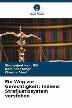 Ein Weg zur Gerechtigkeit: Indiens Strafjustizsystem verstehen - Gill, Simranjeet Kaur;Singh, Raminder;Abrol, Cheena