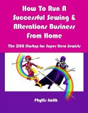 How To Run A Successful Sewing & Alterations Business From Home (eBook, ePUB) How To Run A Successful Sewing & Alterations Business From Home (eBook, ePUB)